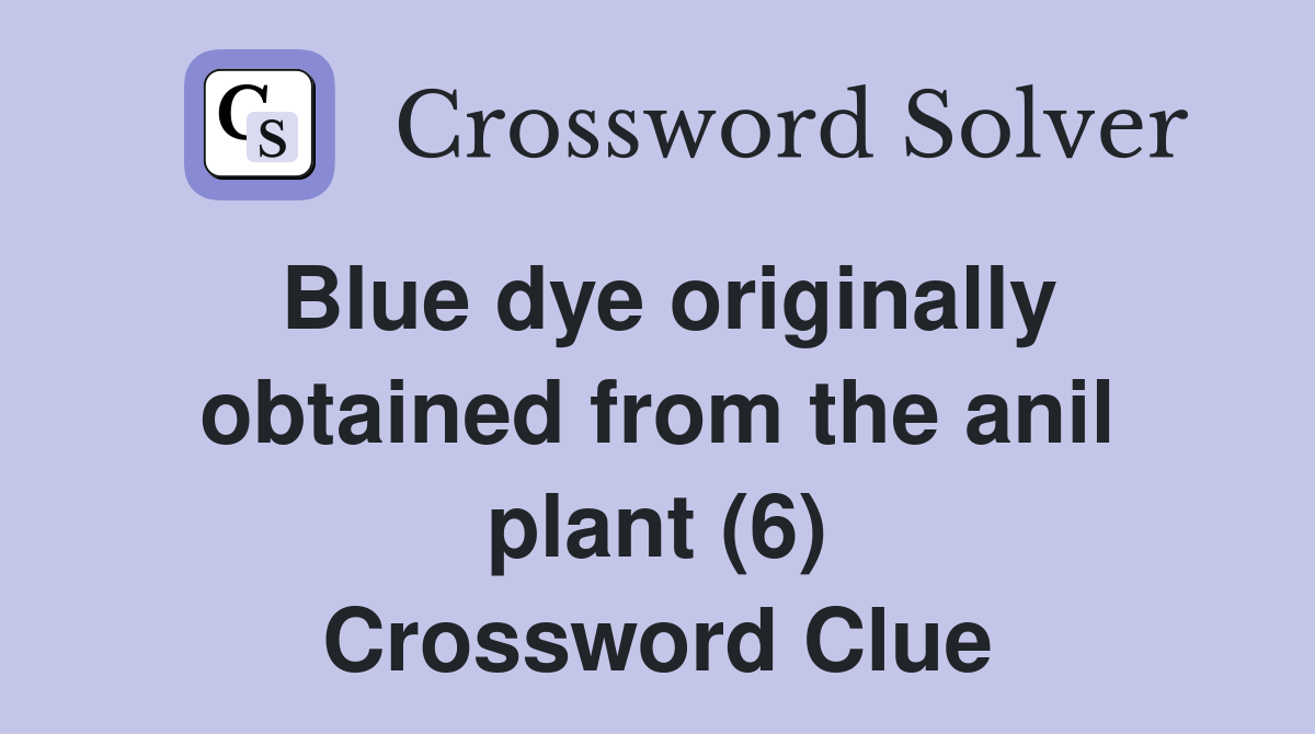 Blue dye originally obtained from the anil plant (6) Crossword Clue